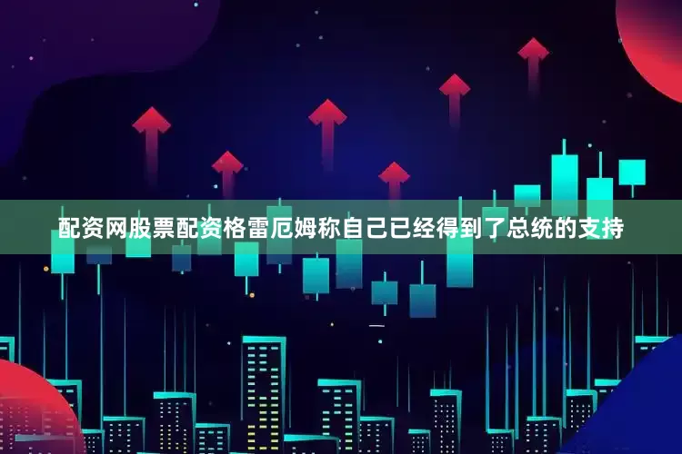 配资网股票配资格雷厄姆称自己已经得到了总统的支持