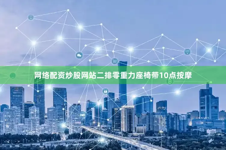网络配资炒股网站二排零重力座椅带10点按摩