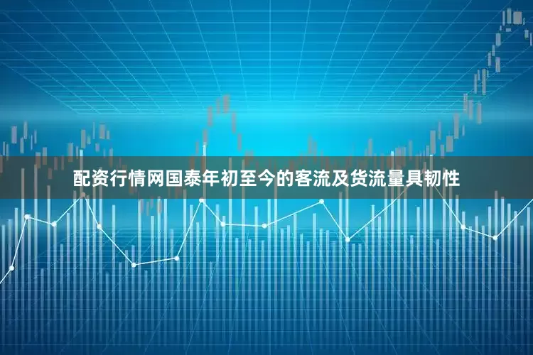 配资行情网国泰年初至今的客流及货流量具韧性