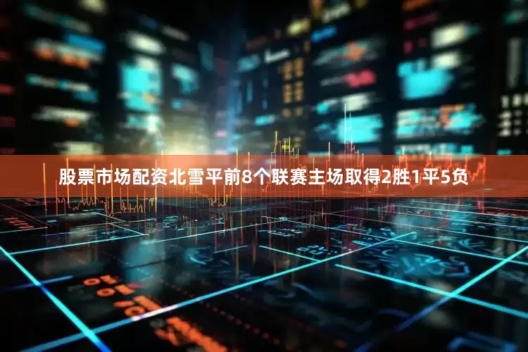 股票市场配资北雪平前8个联赛主场取得2胜1平5负