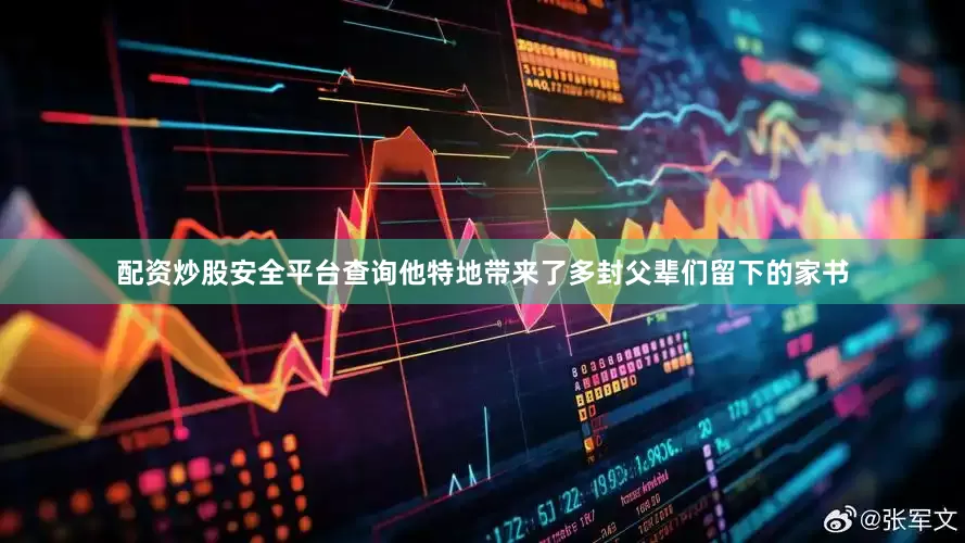 配资炒股安全平台查询他特地带来了多封父辈们留下的家书
