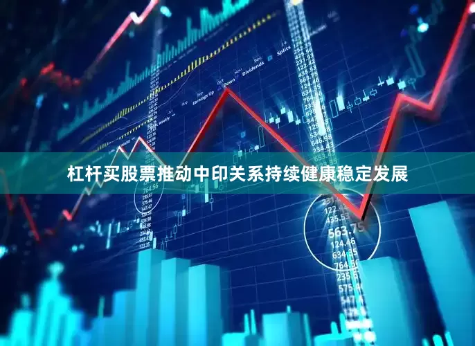 杠杆买股票推动中印关系持续健康稳定发展
