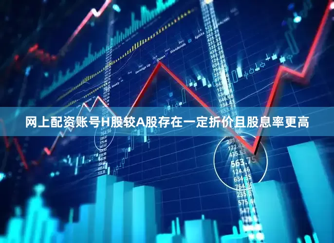 网上配资账号H股较A股存在一定折价且股息率更高