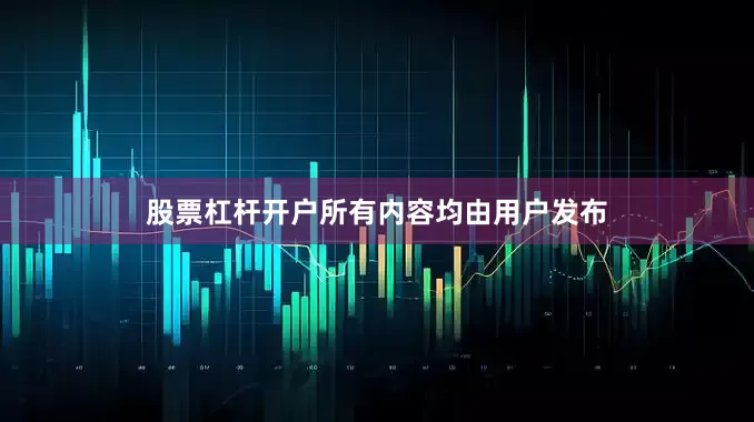 股票杠杆开户所有内容均由用户发布